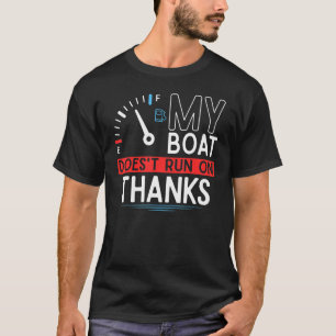 My Boat Doesn't Run On Thanks   Boating 1 T-Shirt