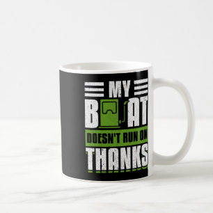My Boat Doesn't Run On Thanks Boating Boat Owner 1 Coffee Mug
