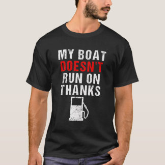 My Boat Doesn'T Run On Thanks Boating Boat Owners T-Shirt
