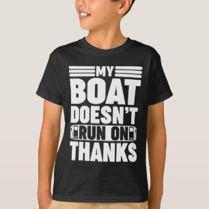 My Boat Doesn't Run On Thanks Boating For Boat Own T-Shirt