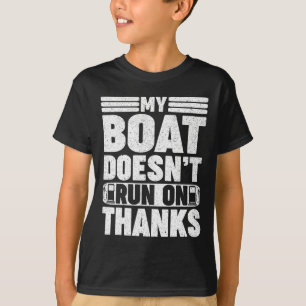 My Boat Doesn't Run On Thanks Boating Gas Boat Own T-Shirt