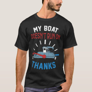 My Boat Doesn't Run on Thanks Captain Boater Boati T-Shirt