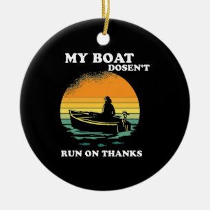My Boat Doesnt Run On Thanks Ceramic Ornament
