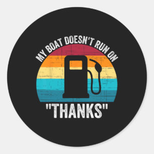 My Boat Doesn't Run On Thanks  Classic Round Sticker