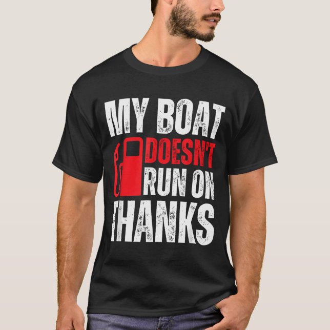 My Boat Doesn'T Run On Thanks For Boat Owners T-Sh T-Shirt (Front)
