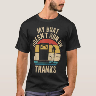 My Boat Doesn'T Run On Thanks Funny Boat Owners  T-Shirt