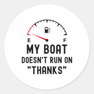 My Boat Doesn't Run On Thanks Funny Boating Empty  Classic Round Sticker
