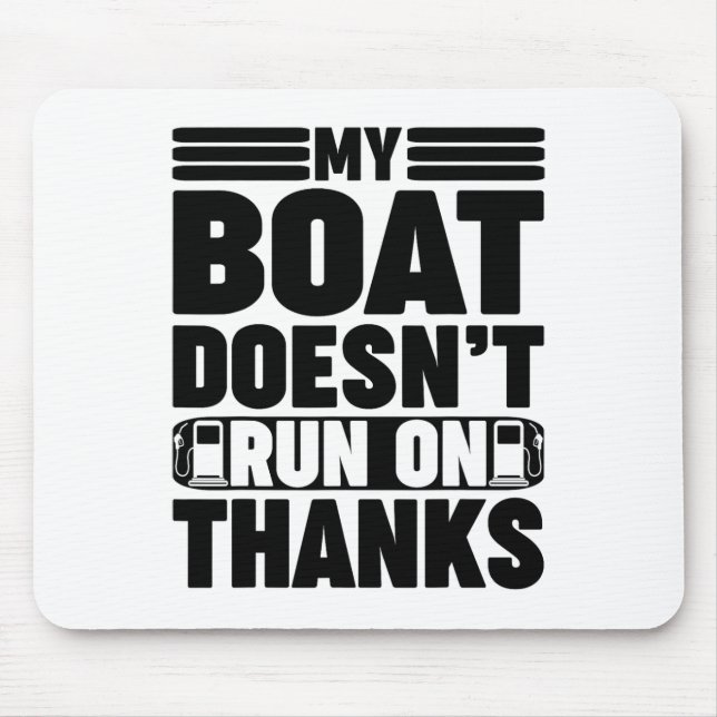 My Boat Doesn't Run On Thanks Funny Boating For Bo Mouse Pad (Front)