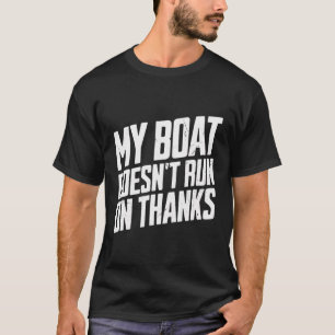 My Boat Doesn'T Run On Thanks Funny Boating For Bo T-Shirt
