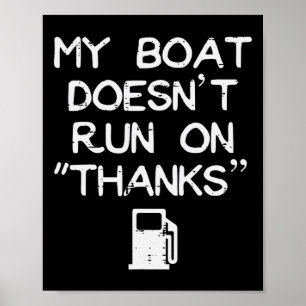 My Boat Doesn't Run On Thanks Funny Gas Humour Boa Poster