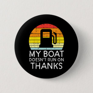My Boat Doesnt Run On Thanks Funny Gas Joke Boat C 2 Inch Round Button