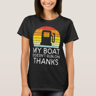 My Boat Doesnt Run On Thanks Funny Gas Joke Boat C T-Shirt