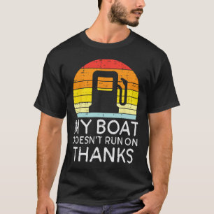 My Boat Doesnt Run On Thanks Funny Gas Joke Boat C T-Shirt