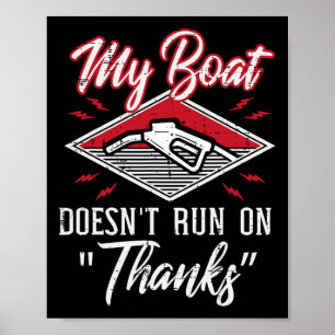 My Boat Doesnt Run On Thanks Gas Tank Funny Boat M Poster