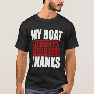 My Boat Doesn'T Run On Thanks T-Shirt