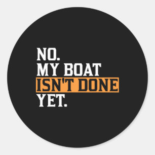 My Boat Isn't Done Yet - Funny Boat Mechanic Repai Classic Round Sticker