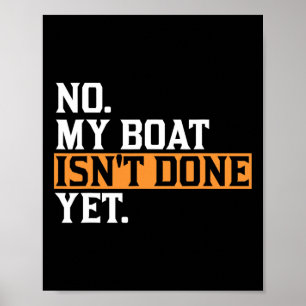 My Boat Isn't Done Yet - Funny Boat Mechanic Repai Poster