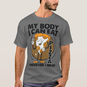 My Body, I Can Eat Pizza Whenever I Want 10402405 T-Shirt