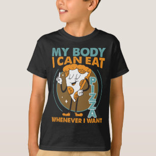 My Body, I Can Eat Pizza Whenever I Want T-Shirt