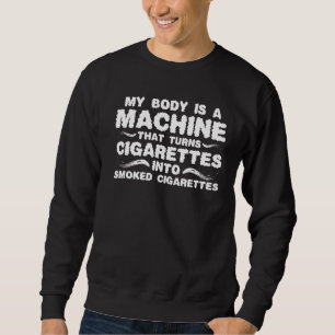 MY BODY IS A MACHINE THAT TURNS CIGARETTES INTO SM SWEATSHIRT