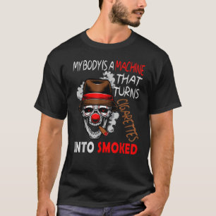 MY BODY IS A MACHINE THAT TURNS CIGARETTES INTO SM T-Shirt