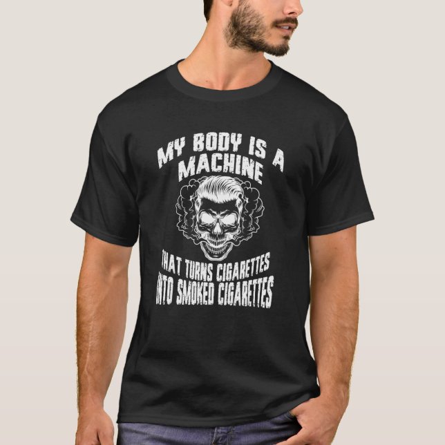My Body Is A Machine That Turns Cigarettes Into Sm T-Shirt (Front)