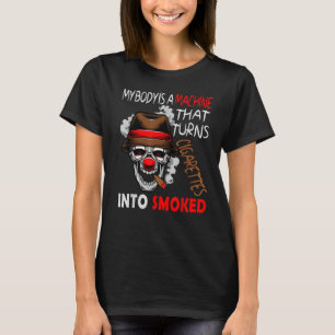 MY BODY IS A MACHINE THAT TURNS CIGARETTES INTO SM T-Shirt