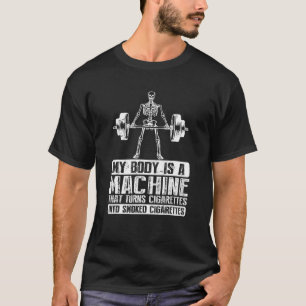 My Body Is A Machine That Turns Cigarettes Into Sm T-Shirt