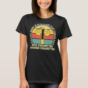 My Body Is A Machine That Turns Cigarettes Into Sm T-Shirt