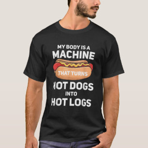 My Body Is A Machine That Turns Hot Dogs Into Hot  T-Shirt