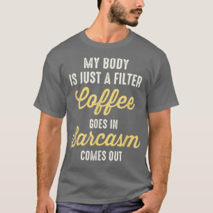 My Body Is Just A Filter Coffee Goes In Sarcasm Co T-Shirt