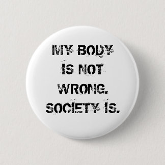 My Body Is Not Wrong Button