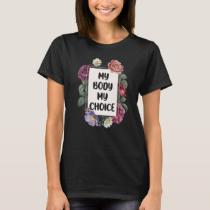 My Body My Choice Floral Pro Choice Feminist Women T-Shirt