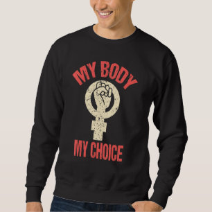 My Body My Choice Pro Choice Abortion Feminist Sym Sweatshirt