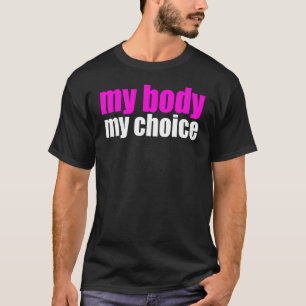 My Body My Choice Pro Choice Feminist Protest T-Shirt