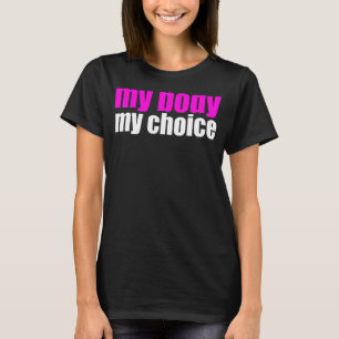 My Body My Choice Pro Choice Feminist Protest T-Shirt