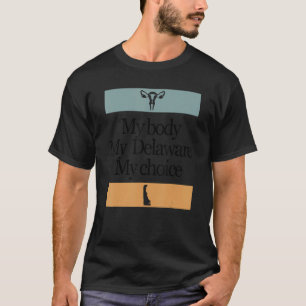 My Body My Delaware My Choice Pro Choice Women Rig T-Shirt