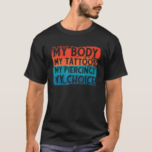 My Body My Tattoos My Piercings My Choices Body 1 T-Shirt