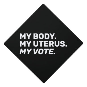 My Body My uterus my vote black white minimalist Graduation Cap Topper
