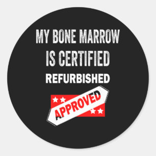 My Bone Marrow Is Certified Refurbished leukaemia Classic Round Sticker