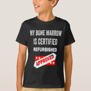 My Bone Marrow Is Certified Refurbished leukaemia T-Shirt