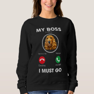 My Boss Is Calling I Must Go Cocker Spaniel Dog O Sweatshirt