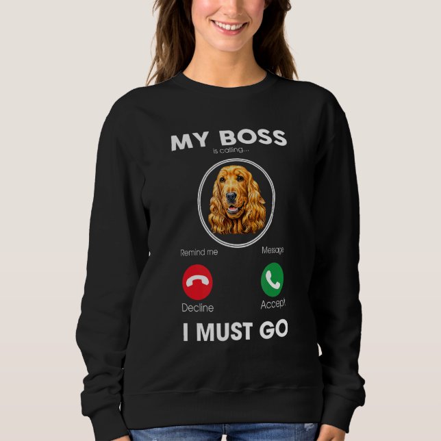 My Boss Is Calling I Must Go  Cocker Spaniel Dog O Sweatshirt (Front)