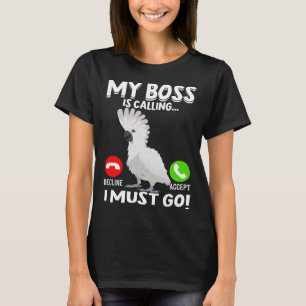 My Boss Is Calling Parrot Bird Umbrella Cockatoo   T-Shirt