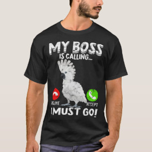 My Boss Is Calling Parrot Bird Umbrella Cockatoo T-Shirt