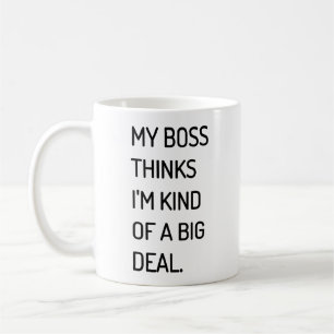 My Boss Thinks I'm Kind of a Big Deal Coffee Mug