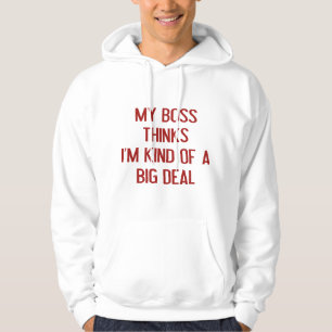 My Boss Thinks I'm Kind Of A Big Deal Hoodie