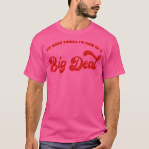 My Boss Thinks Im Kind Of A Big Deal T-Shirt