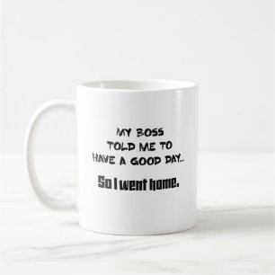 My boss told me to have a good day Mug