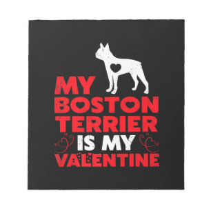 My Boston Terrier Is My Valentine Boston Terrier Notepad
